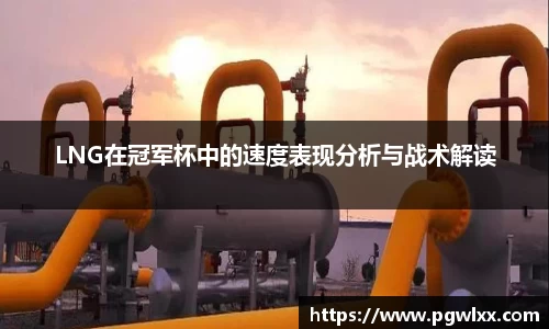 LNG在冠军杯中的速度表现分析与战术解读