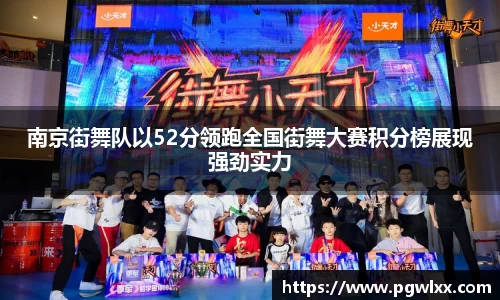 南京街舞队以52分领跑全国街舞大赛积分榜展现强劲实力